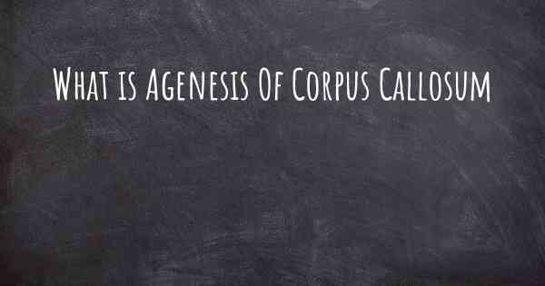 What is Agenesis Of Corpus Callosum
