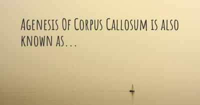 Agenesis Of Corpus Callosum is also known as...