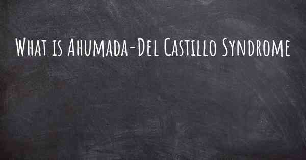 What is Ahumada-Del Castillo Syndrome