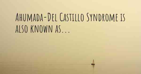 Ahumada-Del Castillo Syndrome is also known as...