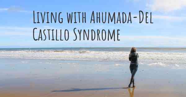 Living with Ahumada-Del Castillo Syndrome