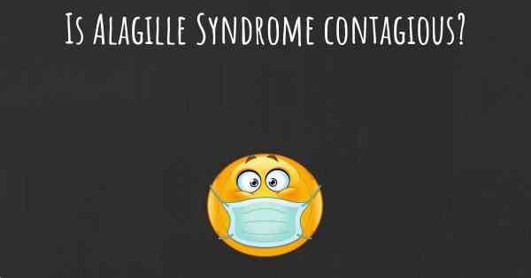 Is Alagille Syndrome contagious?