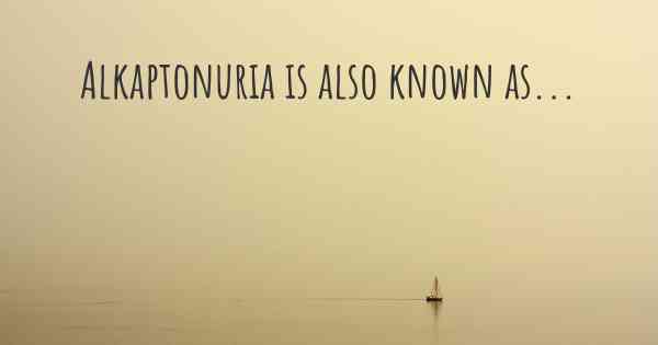 Alkaptonuria is also known as...