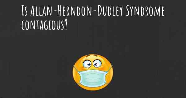 Is Allan-Herndon-Dudley Syndrome contagious?