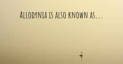 Allodynia is also known as...