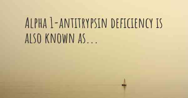 Alpha 1-antitrypsin deficiency is also known as...