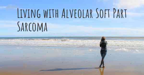 Living with Alveolar Soft Part Sarcoma