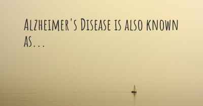 Alzheimer's Disease is also known as...