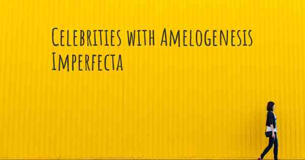 Celebrities with Amelogenesis Imperfecta