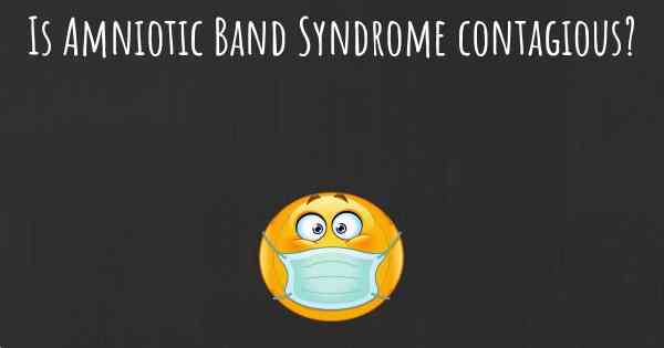 Is Amniotic Band Syndrome contagious?