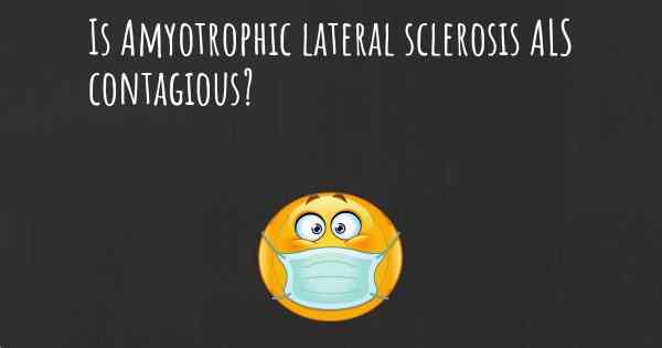 Is Amyotrophic lateral sclerosis ALS contagious?