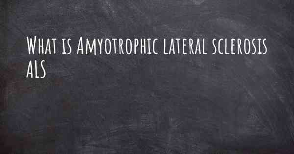 What is Amyotrophic lateral sclerosis ALS