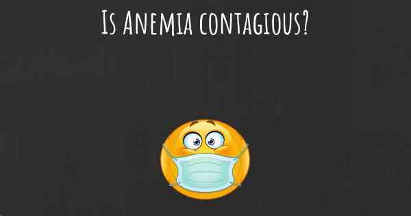 Is Anemia contagious?
