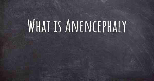 What is Anencephaly