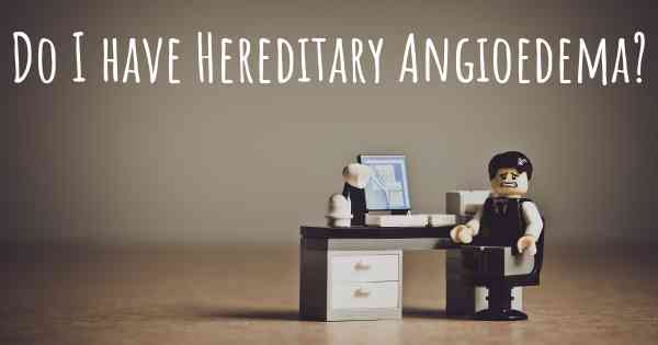 Do I have Hereditary Angioedema?