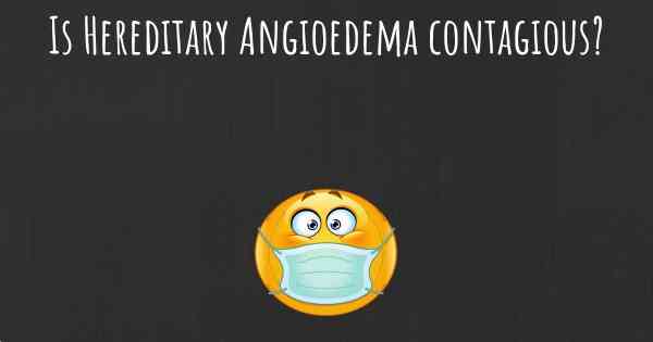 Is Hereditary Angioedema contagious?