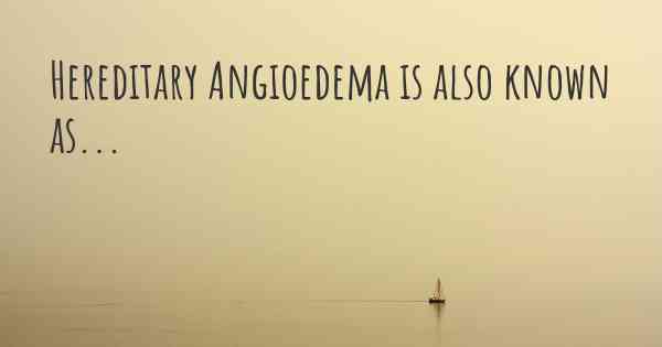 Hereditary Angioedema is also known as...