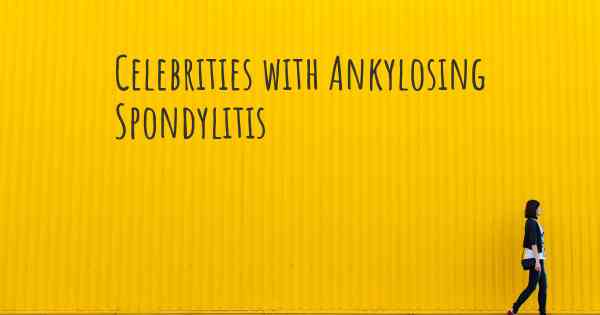 Celebrities with Ankylosing Spondylitis