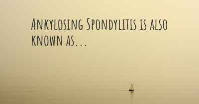 Ankylosing Spondylitis is also known as...