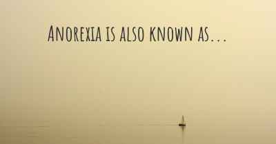 Anorexia is also known as...
