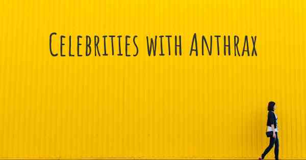 Celebrities with Anthrax