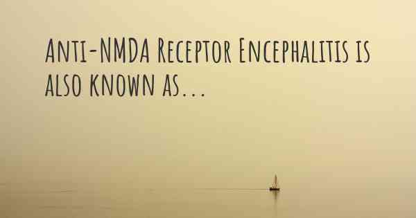 Anti-NMDA Receptor Encephalitis is also known as...