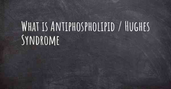 What is Antiphospholipid / Hughes Syndrome