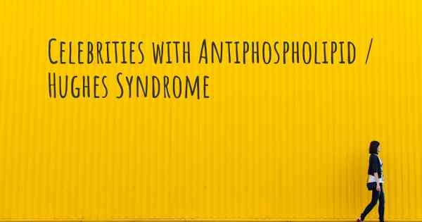 Celebrities with Antiphospholipid / Hughes Syndrome