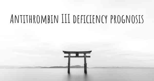 Antithrombin III deficiency prognosis