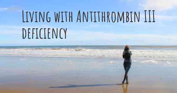 Living with Antithrombin III deficiency