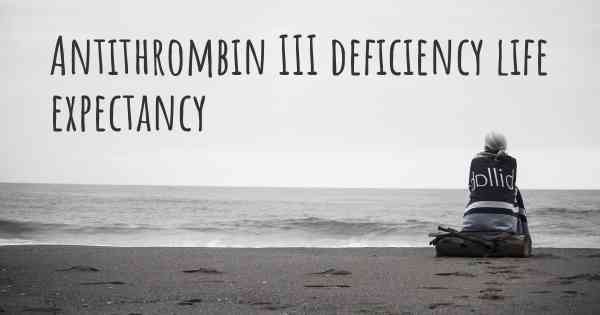 Antithrombin III deficiency life expectancy