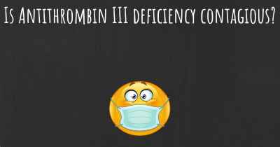 Is Antithrombin III deficiency contagious?