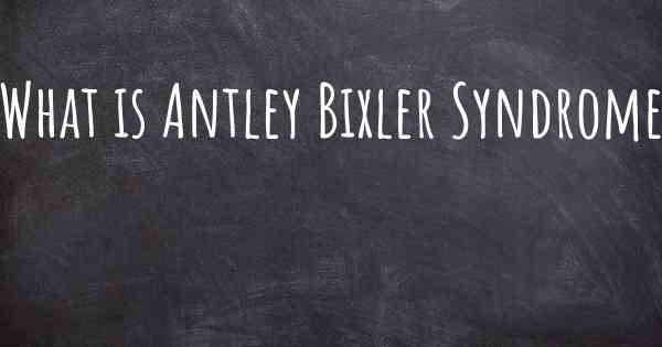 What is Antley Bixler Syndrome