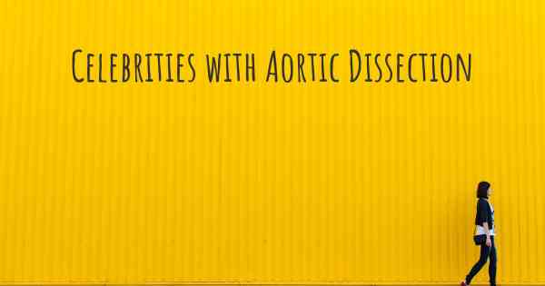 Celebrities with Aortic Dissection
