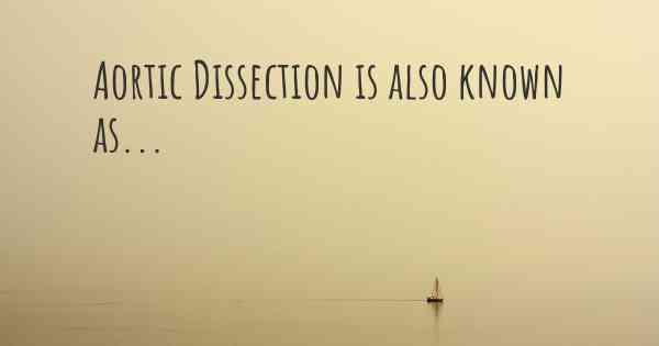 Aortic Dissection is also known as...