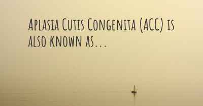 Aplasia Cutis Congenita (ACC) is also known as...