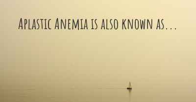 Aplastic Anemia is also known as...
