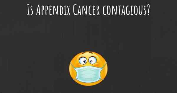 Is Appendix Cancer contagious?