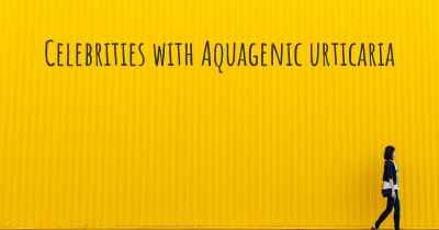 Celebrities with Aquagenic urticaria