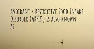 Avoidant / Restrictive Food Intake Disorder (ARFID) is also known as...
