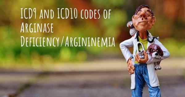 ICD9 and ICD10 codes of Arginase Deficiency/Argininemia