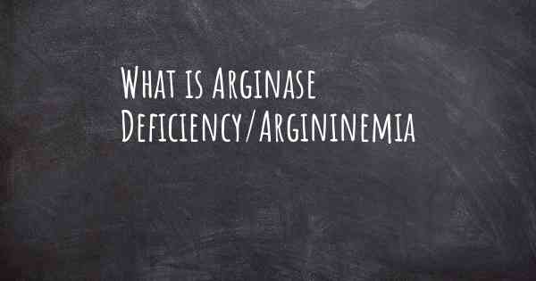 What is Arginase Deficiency/Argininemia