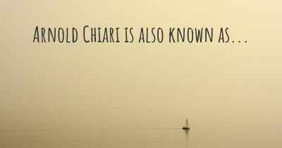 Arnold Chiari is also known as...