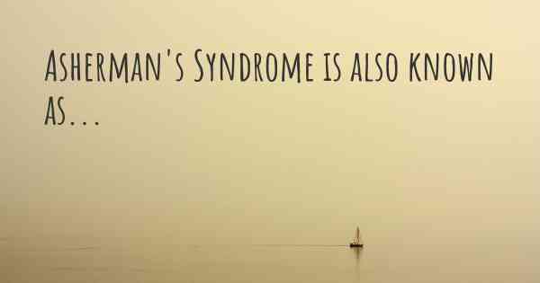 Asherman's Syndrome is also known as...