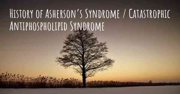 History of Asherson’s Syndrome / Catastrophic Antiphospholipid Syndrome