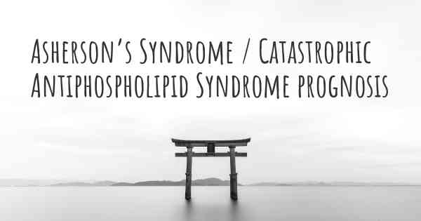 Asherson’s Syndrome / Catastrophic Antiphospholipid Syndrome prognosis