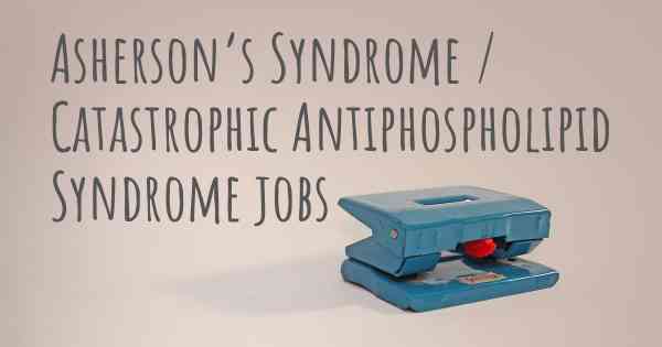 Asherson’s Syndrome / Catastrophic Antiphospholipid Syndrome jobs