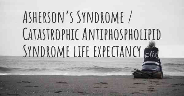 Asherson’s Syndrome / Catastrophic Antiphospholipid Syndrome life expectancy