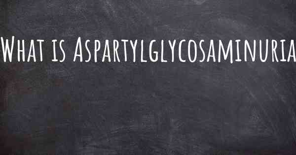 What is Aspartylglycosaminuria