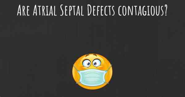 Are Atrial Septal Defects contagious?